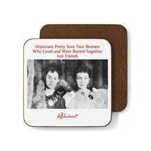 "Historians Pretty Sure Two Women Who Lived and Were Buried Together Just Friends" Hardboard Back Coaster