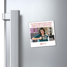 "Here's What Happened When I Stopped Drinking Coffee and Replaced it with Just Different Coffee" Magnet