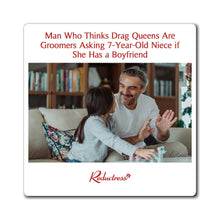 "Man Who Thinks Drag Queens Are Groomers Asking 7-Year-Old Niece if She Has a Boyfriend" Magnet