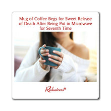"Mug of Coffee Begs for Sweet Release of Death After Being Put in Microwave for Seventh Time" Magnet