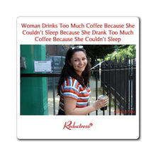 "Woman Drinks Too Much Coffee Because She Couldn’t Sleep Because She Drank Too Much Coffee Because She Couldn’t Sleep" Magnet