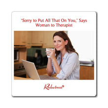"‘Sorry to Put All That On You,’ Says Woman to Therapist" Magnet