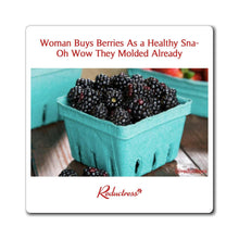 "Woman Buys Berries As a Healthy Sna- Oh Wow They Molded Already" Magnet