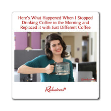 "Here's What Happened When I Stopped Drinking Coffee and Replaced it with Just Different Coffee" Magnet