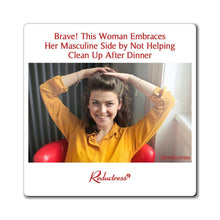 "Brave! This Woman Embraces Her Masculine Side by Not Helping Clean Up After Dinner" Magnet