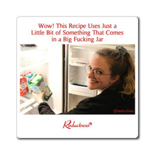 "Wow! This Recipe Uses Just a Little Bit of Something That Comes in a Big Fucking Jar" Magnet