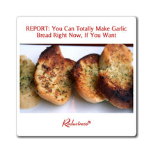 "REPORT: You Can Totally Make Garlic Bread Right Now, If You Want" Magnet