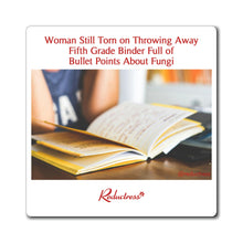 "Woman Still Torn on Throwing Away Fifth Grade Binder Full of Bullet Points About Fungi" Magnet