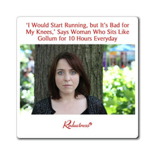 "'I Would Start Running, but It's Bad for My Knees,' Says Woman Who Sits Like Gollum for 10 Hours Everyday" Magnet
