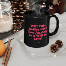"Will This Coffee Give You Anxiety or a Will to Live?" Black Mug