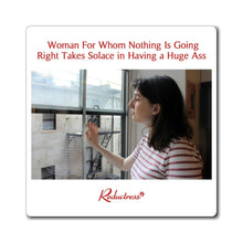 "Woman For Whom Nothing Is Going Right Takes Solace in Having a Huge Ass" Magnet